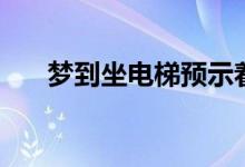 梦到坐电梯预示着什么（你了解了吗）