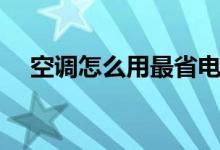 空调怎么用最省电（有什么使用的技巧）