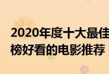 2020年度十大最佳电影（2020最佳电影排行榜好看的电影推荐）
