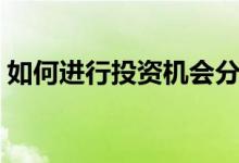 如何进行投资机会分析（如何进行投资理财）