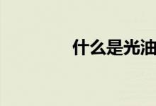 什么是光油（要怎么使用）