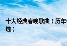 十大经典春晚歌曲（历年春晚最火的十首歌历届春晚歌曲精选）