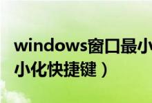 windows窗口最小化是指（windows窗口最小化快捷键）