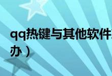 qq热键与其他软件冲突（QQ热键冲突了怎么办）