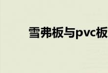 雪弗板与pvc板的区别（价格对比）