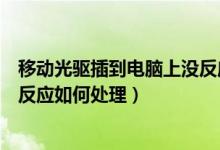 移动光驱插到电脑上没反应怎么办（移动光驱插到电脑上没反应如何处理）