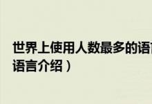 世界上使用人数最多的语言是什么（世界上使用人数最多的语言介绍）