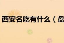 西安名吃有什么（盘点西安有哪些著名小吃）