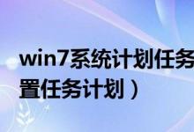 win7系统计划任务设置（win7旗舰版如何设置任务计划）