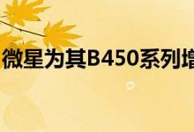 微星为其B450系列增加了两块新的MAX主板