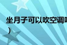 坐月子可以吹空调吗（坐月子可不可以吹空调）