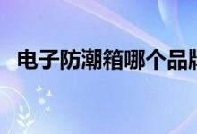 电子防潮箱哪个品牌好（这就来给你推荐）