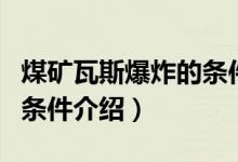 煤矿瓦斯爆炸的条件是什么（煤矿瓦斯爆炸的条件介绍）