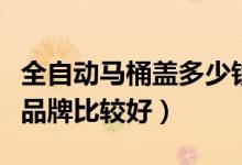 全自动马桶盖多少钱一个（全自动马桶盖哪个品牌比较好）