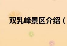 双乳峰景区介绍（关于双乳峰景区介绍）