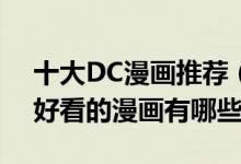 十大DC漫画推荐（DC漫画必看经典盘点dc好看的漫画有哪些）
