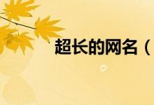 超长的网名（超长的网名分享）