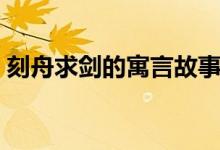 刻舟求剑的寓言故事（刻舟求剑的成语寓意）
