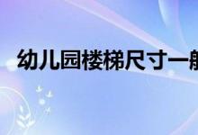 幼儿园楼梯尺寸一般是多少（有哪些要求）
