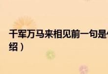 千军万马来相见前一句是什么（千军万马来相见的上一句介绍）