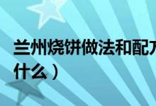 兰州烧饼做法和配方（兰州烧饼做法和配方是什么）