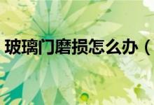 玻璃门磨损怎么办（玻璃门维修小技巧介绍）