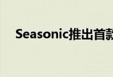 Seasonic推出首款Connect 750W电源