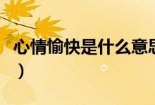 心情愉快是什么意思（词语心情愉快什么意思）