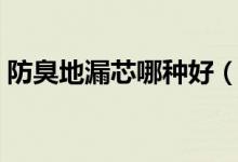 防臭地漏芯哪种好（防臭地漏芯哪个牌子好）