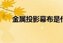 金属投影幕布是什么（优缺点有哪些）