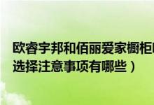欧睿宇邦和佰丽爱家橱柜哪个好（欧睿宇邦是几线品牌橱柜选择注意事项有哪些）