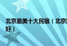 北京最美十大民宿（北京网红客栈有哪些北京家庭旅馆哪家好）
