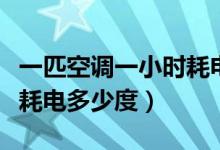一匹空调一小时耗电量多少（一匹空调一小时耗电多少度）