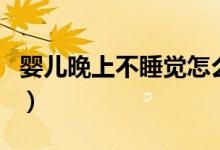 婴儿晚上不睡觉怎么办（可能是以下几种原因）