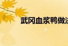 武冈血浆鸭做法（你都学会了吗）