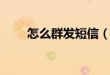 怎么群发短信（手机短信分为几种）