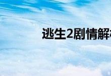 逃生2剧情解析（主线是什么）