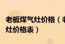 老板煤气灶价格（老板燃气灶怎么样老板燃气灶价格表）