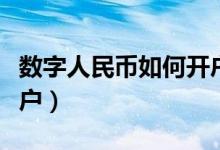 数字人民币如何开户北京（数字人民币如何开户）