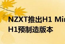 NZXT推出H1 Mini ITX机箱和NZXT BLD H1预制造版本