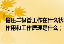 稳压二极管工作在什么状态下具有稳压作用（稳压二极管的作用和工作原理是什么）