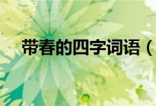 带春的四字词语（哪些词语是带春字的）