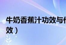 牛奶香蕉汁功效与作用（牛奶香蕉汁有什么功效）