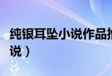 纯银耳坠小说作品推荐（纯银耳坠写的全部小说）