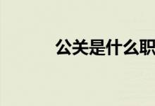 公关是什么职业（公关是什么）
