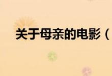 关于母亲的电影（关于母亲的电影分享）