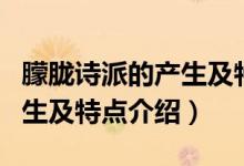 朦胧诗派的产生及特点是什么（朦胧诗派的产生及特点介绍）