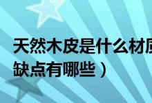 天然木皮是什么材质（什么是天然木皮以及优缺点有哪些）