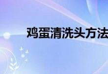 鸡蛋清洗头方法（鸡蛋清怎么洗头）