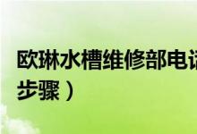 欧琳水槽维修部电话（师傅讲解欧琳水槽维修步骤）